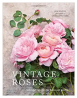 Vintage Roses: Beautiful Varieties for Home and Garden Hardcover – February 7, 2017