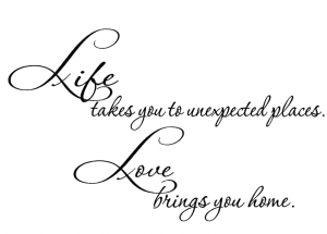Epic Designs Life Takes You to Unexpected Places. Love Brings You Home. Inspirational Wall Sayings A
