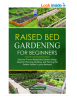 Raised Bed Gardening for Beginners: Discover Proven Raised Bed Design Ideas for Planning, Building, 