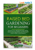 Raised Bed Gardening for Beginners: Discover Proven Raised Bed Garden Design Ideas for Planning, Bui